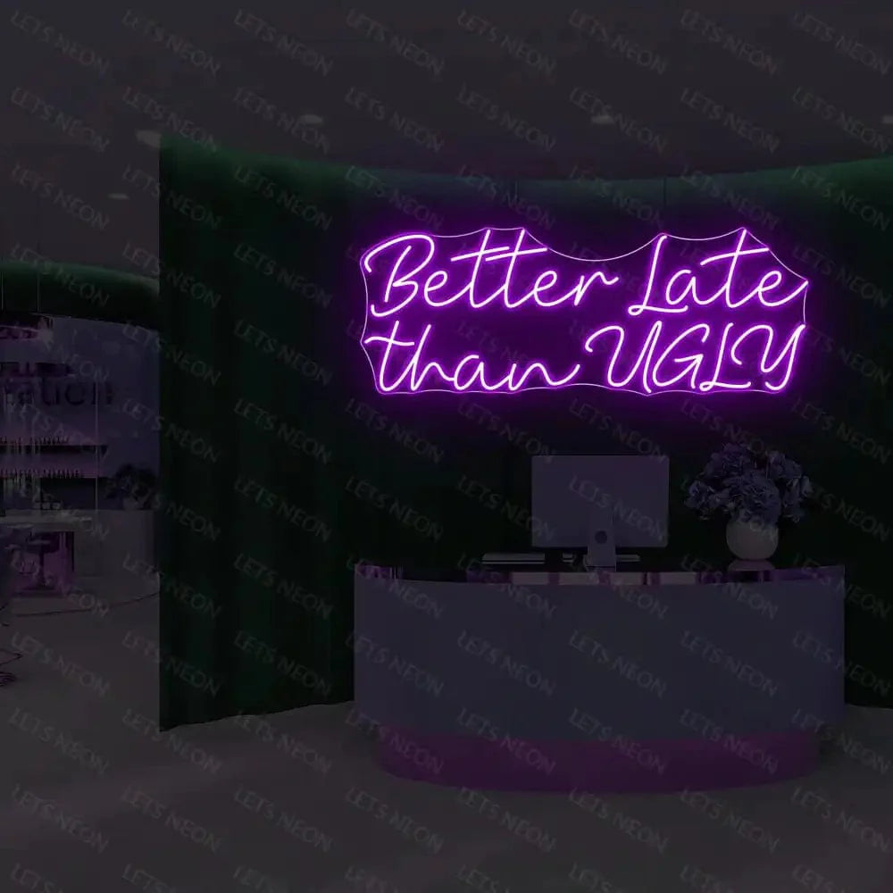 Better Late than UGLY Neon Sign Lets Neon