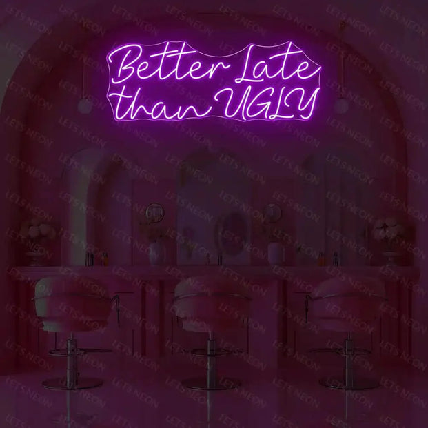Better Late than UGLY Neon Sign Lets Neon